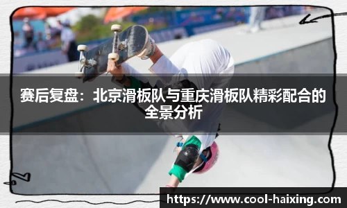 赛后复盘：北京滑板队与重庆滑板队精彩配合的全景分析